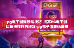 pg电子游戏玩法技巧-提高PG电子游戏玩法技巧的秘笈-pg电子游戏玩法技巧
