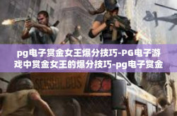 pg电子赏金女王爆分技巧-PG电子游戏中赏金女王的爆分技巧-pg电子赏金女王爆分技巧