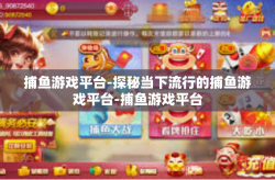 捕鱼游戏平台-探秘当下流行的捕鱼游戏平台-捕鱼游戏平台