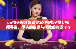 pg电子爆分视频寻宝-PG电子爆分视频寻宝，尽头的宝藏与探险的刺激-pg电子爆分视频寻宝