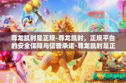 尊龙凯时是正规-尊龙凯时，正规平台的安全保障与信誉承诺-尊龙凯时是正规