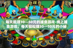 每天能赚30—50元的捕鱼游戏-线上捕鱼游戏，每天轻松赚30—50元的小秘诀-每天能赚30—50元的捕鱼游戏