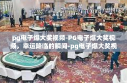 pg电子爆大奖视频-PG电子爆大奖视频，幸运降临的瞬间-pg电子爆大奖视频