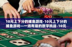 10元上下分的捕鱼游戏-10元上下分的捕鱼游戏—一场有趣的数字挑战-10元上下分的捕鱼游戏