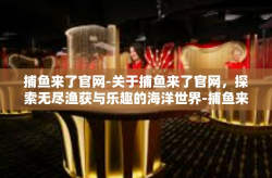 捕鱼来了官网-关于捕鱼来了官网，探索无尽渔获与乐趣的海洋世界-捕鱼来了官网