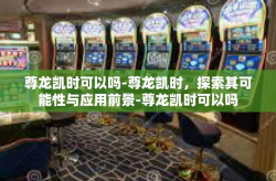 尊龙凯时可以吗-尊龙凯时，探索其可能性与应用前景-尊龙凯时可以吗
