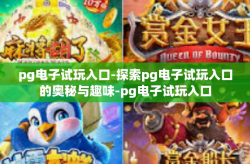 pg电子试玩入口-探索pg电子试玩入口的奥秘与趣味-pg电子试玩入口