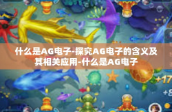 什么是AG电子-探究AG电子的含义及其相关应用-什么是AG电子
