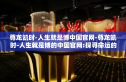 尊龙凯时-人生就是博中国官网-尊龙凯时-人生就是博的中国官网:探寻命运的游戏与智慧-尊龙凯时-人生就是博中国官网