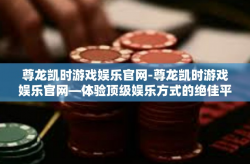 尊龙凯时游戏娱乐官网-尊龙凯时游戏娱乐官网—体验顶级娱乐方式的绝佳平台-尊龙凯时游戏娱乐官网