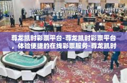 尊龙凯时彩票平台-尊龙凯时彩票平台，体验便捷的在线彩票服务-尊龙凯时彩票平台