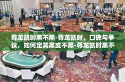 尊龙凯时黑不黑-尊龙凯时，口碑与争议，如何定其黑或不黑-尊龙凯时黑不黑