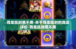 尊龙凯时黑不黑-关于尊龙凯时的真实评价-尊龙凯时黑不黑
