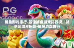 捕鱼游戏排行-最佳捕鱼游戏排行榜，畅享刺激与乐趣-捕鱼游戏排行