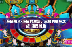 渔民捕鱼-渔民的生活，早晨的捕鱼之旅-渔民捕鱼