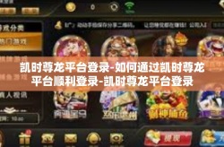 凯时尊龙平台登录-如何通过凯时尊龙平台顺利登录-凯时尊龙平台登录