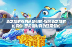 尊龙凯时真的还是假的-探究尊龙凯时的真伪-尊龙凯时真的还是假的