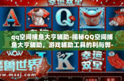 qq空间捕鱼大亨辅助-揭秘QQ空间捕鱼大亨辅助，游戏辅助工具的利与弊-qq空间捕鱼大亨辅助