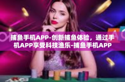 捕鱼手机APP-创新捕鱼体验，通过手机APP享受科技渔乐-捕鱼手机APP