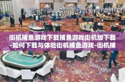 街机捕鱼游戏下载捕鱼游戏街机版下载-如何下载与体验街机捕鱼游戏-街机捕鱼游戏下载捕鱼游戏街机版下载