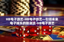 HB电子游艺-HB电子游艺—引领未来电子娱乐的新潮流-HB电子游艺