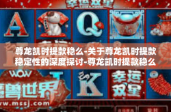 尊龙凯时提款稳么-关于尊龙凯时提款稳定性的深度探讨-尊龙凯时提款稳么