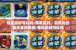尊龙凯时可以吗-尊龙凯时，品质与价值并重的选择-尊龙凯时可以吗