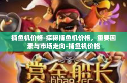 捕鱼机价格-探秘捕鱼机价格，重要因素与市场走向-捕鱼机价格