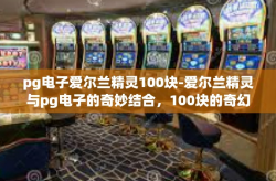 pg电子爱尔兰精灵100块-爱尔兰精灵与pg电子的奇妙结合，100块的奇幻之旅-pg电子爱尔兰精灵100块