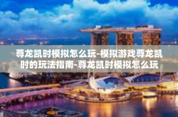 尊龙凯时模拟怎么玩-模拟游戏尊龙凯时的玩法指南-尊龙凯时模拟怎么玩