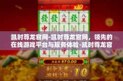 凯时尊龙官网-凯时尊龙官网，领先的在线游戏平台与服务体验-凯时尊龙官网