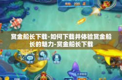 赏金船长下载-如何下载并体验赏金船长的魅力-赏金船长下载