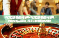 尊龙凯时国际品牌-尊龙凯时国际品牌的崛起与影响-尊龙凯时国际品牌