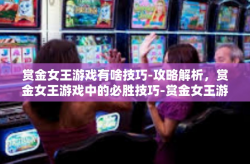 赏金女王游戏有啥技巧-攻略解析，赏金女王游戏中的必胜技巧-赏金女王游戏有啥技巧