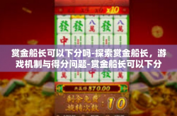赏金船长可以下分吗-探索赏金船长，游戏机制与得分问题-赏金船长可以下分吗