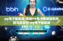 pg电子破解版-揭秘PG电子破解版的风险与真实性-pg电子破解版