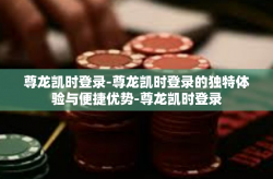 尊龙凯时登录-尊龙凯时登录的独特体验与便捷优势-尊龙凯时登录