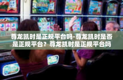 尊龙凯时是正规平台吗-尊龙凯时是否是正规平台？尊龙凯时是正规平台吗
