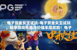 电子赏金女王试玩-电子赏金女王试玩，畅享游戏乐趣与价值丰厚奖励！电子赏金女王试玩