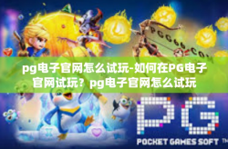 pg电子官网怎么试玩-如何在PG电子官网试玩？pg电子官网怎么试玩