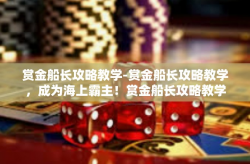 赏金船长攻略教学-赏金船长攻略教学，成为海上霸主！赏金船长攻略教学