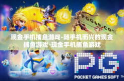 现金手机捕鱼游戏-随手机而兴的现金捕鱼游戏-现金手机捕鱼游戏