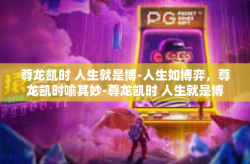 尊龙凯时 人生就是博-人生如博弈，尊龙凯时喻其妙-尊龙凯时 人生就是博
