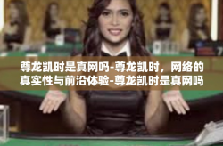 尊龙凯时是真网吗-尊龙凯时，网络的真实性与前沿体验-尊龙凯时是真网吗