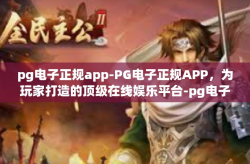 pg电子正规app-PG电子正规APP，为玩家打造的顶级在线娱乐平台-pg电子正规app
