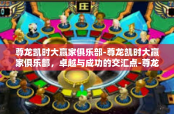 尊龙凯时大赢家俱乐部-尊龙凯时大赢家俱乐部，卓越与成功的交汇点-尊龙凯时大赢家俱乐部