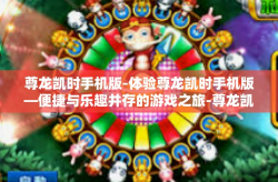 尊龙凯时手机版-体验尊龙凯时手机版—便捷与乐趣并存的游戏之旅-尊龙凯时手机版