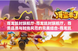 尊龙凯时旗舰厅-尊龙凯时旗舰厅，尊贵品质与时尚风范的完美结合-尊龙凯时旗舰厅