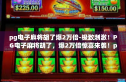 pg电子麻将胡了爆2万倍-极致刺激！PG电子麻将胡了，爆2万倍惊喜来袭！pg电子麻将胡了爆2万倍