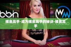 捕鱼高手-成为捕鱼高手的秘诀-捕鱼高手